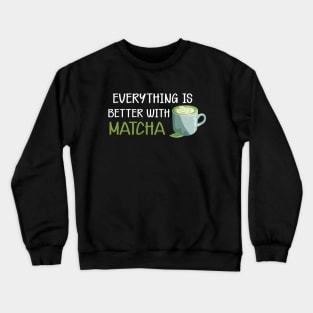 Matcha - Everything is better with matcha Crewneck Sweatshirt